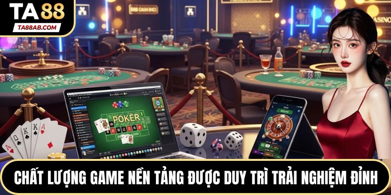 Chất lượng game nền tảng được duy trì trải nghiệm đỉnh