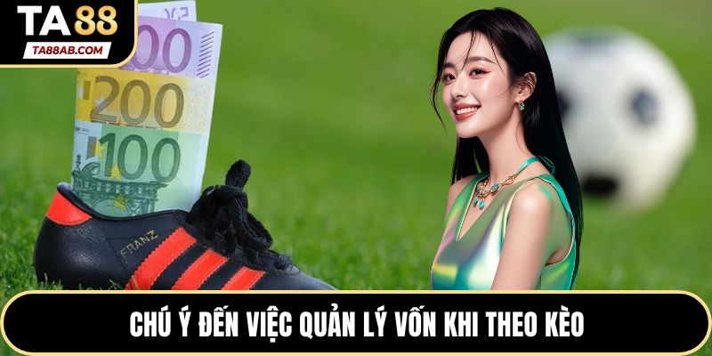 Chú ý đến việc quản lý vốn khi theo kèo