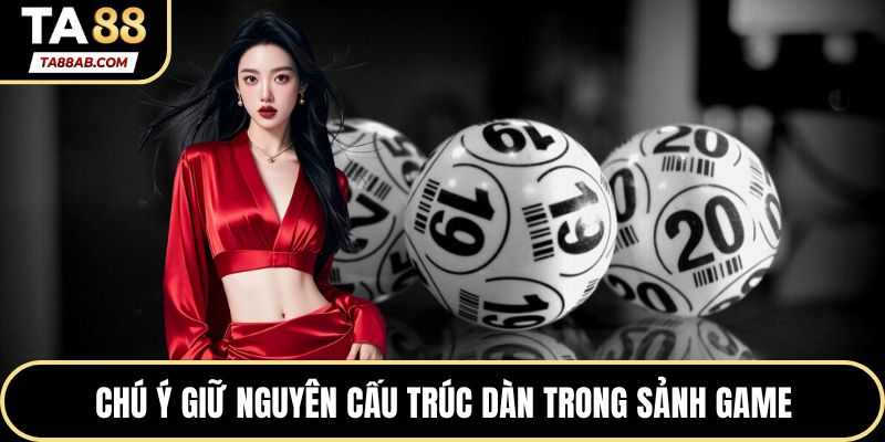 Chú ý giữ nguyên cấu trúc dàn trong sảnh game
