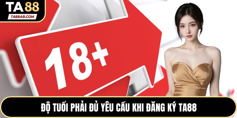 Độ tuổi phải đủ yêu cầu khi đăng ký TA88