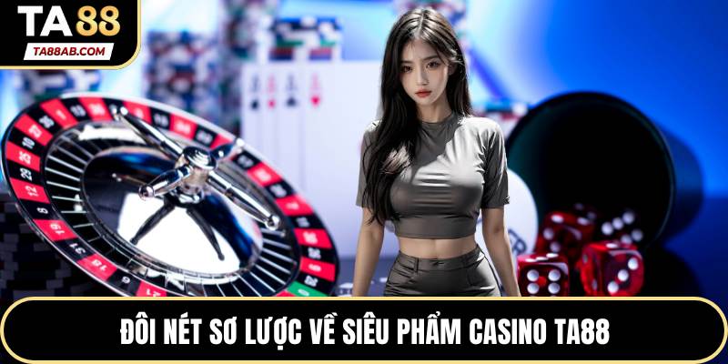 Đôi nét sơ lược về siêu phẩm casino TA88