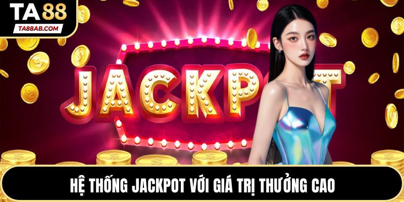 Hệ thống Jackpot với giá trị thưởng cao