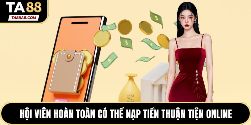 Hội viên hoàn toàn có thể nạp tiền thuận tiện online