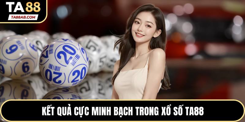 Kết quả cực minh bạch trong xổ số TA88