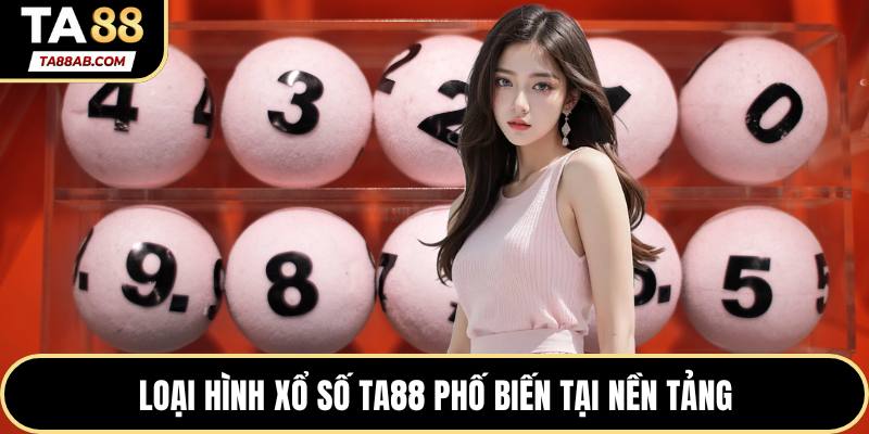 Loại hình xổ số TA88 phố biến tại nền tảng