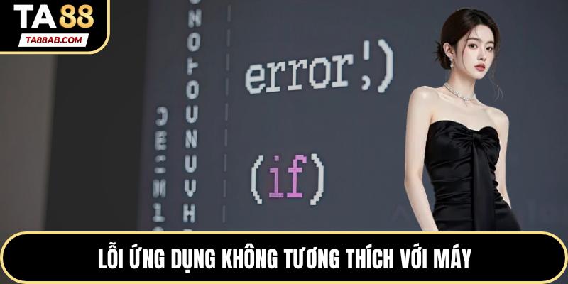 Lỗi ứng dụng không tương thích với máy