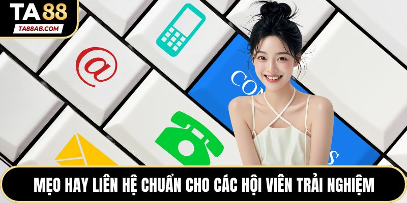 Mẹo hay liên hệ chuẩn cho các hội viên trải nghiệm