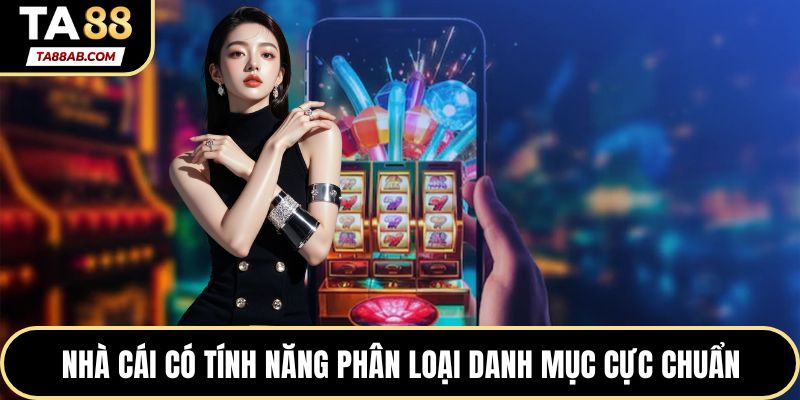 Nhà cái có tính năng phân loại danh mục cực chuẩn