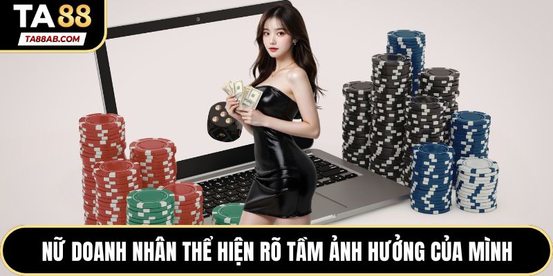 Nữ doanh nhân thể hiện rõ tầm ảnh hưởng của mình