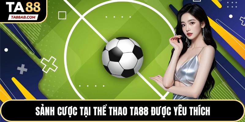 Sảnh cược tại thể thao TA88 được yêu thích