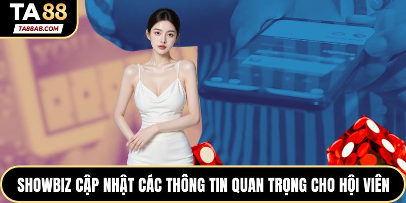 Showbiz cập nhật các thông tin quan trọng cho hội viên