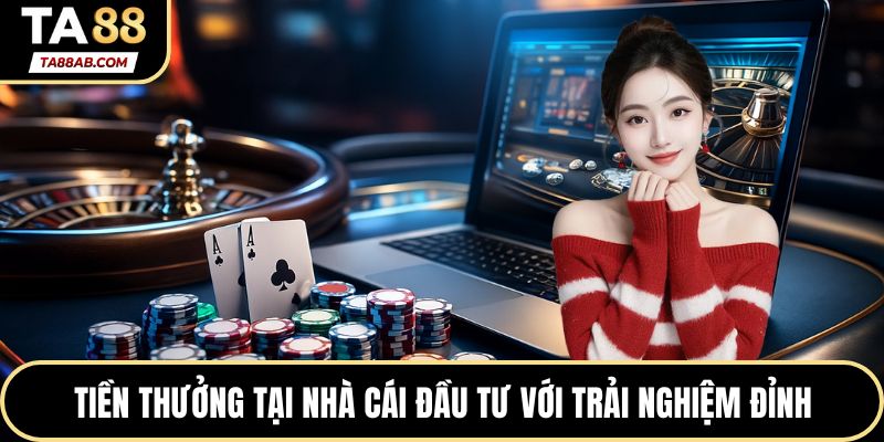 Tiền thưởng tại nhà cái đầu tư với trải nghiệm đỉnh