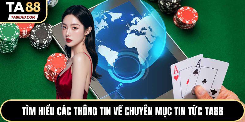 Tìm hiểu các thông tin về chuyên mục tin tức TA88