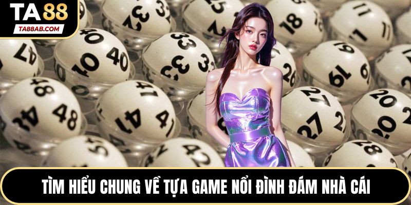 Tìm hiểu chung về tựa game nổi đình đám nhà cái