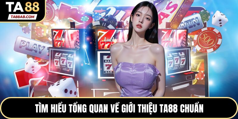 Tìm hiểu tổng quan về giới thiệu TA88 chuẩn
