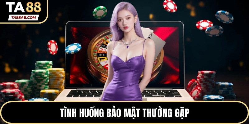 Tình huống bảo mật thường gặp