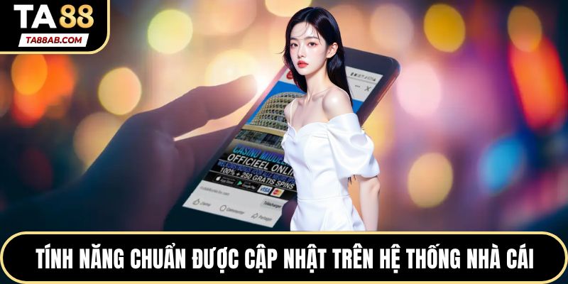 Tính năng chuẩn được cập nhật trên hệ thống nhà cái