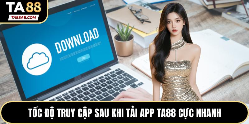 Tốc độ truy cập sau khi tải app TA88 cực nhanh