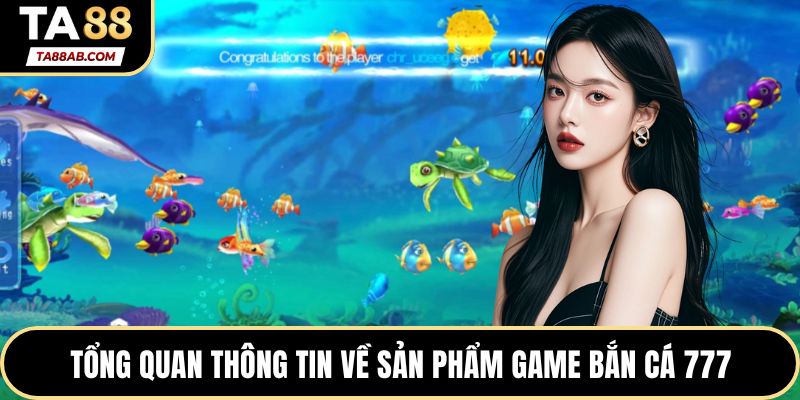Tổng quan thông tin về sản phẩm game Bắn cá 777
