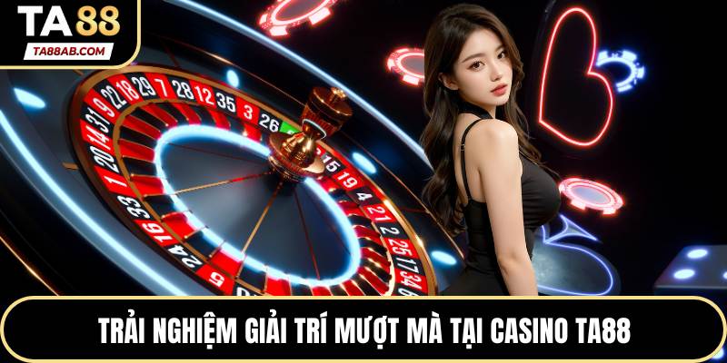 Trải nghiệm giải trí mượt mà tại casino TA88