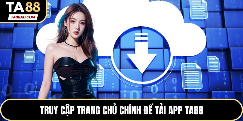 Truy cập trang chủ chính để tải app TA88