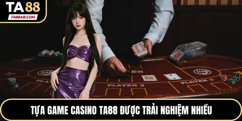Tựa game casino TA88 được trải nghiệm nhiều
