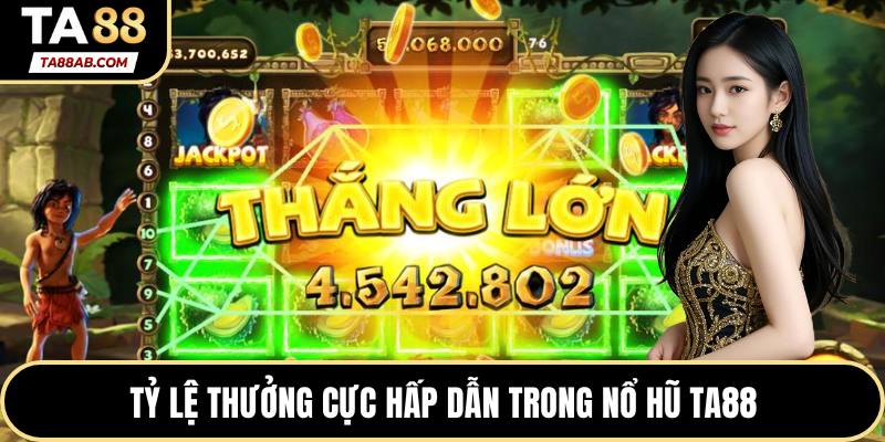 Tỷ lệ thưởng cực hấp dẫn trong nổ hũ TA88