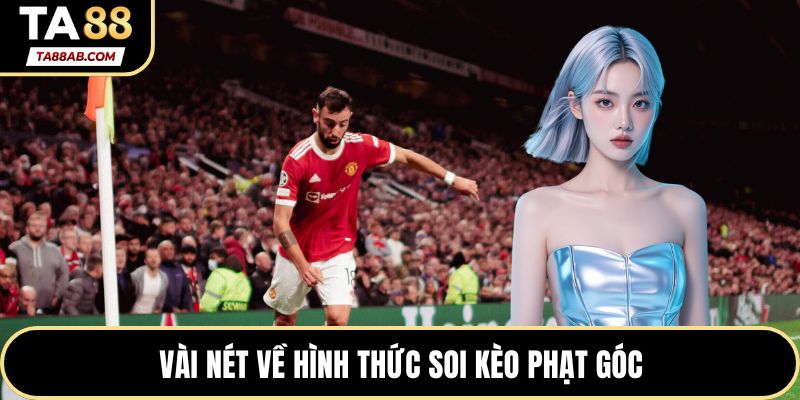 Vài nét về hình thức soi kèo phạt góc