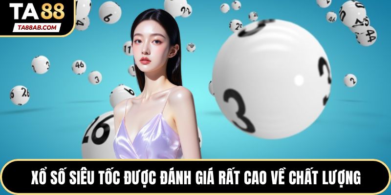 Xổ số siêu tốc được đánh giá rất cao về chất lượng